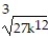 Simplify the radical. -  A)  3k<sup>4 </sup> B)  27k<sup>4 </sup> C)  3k<sup>12 </sup> D)  3k<sup>15 </sup>
