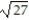 Simplify and add or subtract wherever possible. -7   + 4   A)  -19   B)  19   C)  11   D)  5  