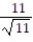 Rationalize the denominator and simplify. -  A)  11   B)  11 C)  1 D)   