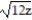 Simplify the radical expression. Assume that all variables represent nonnegative real numbers. -(   +   ) (   -   )  A)  12 - 2   B)  12 - 2   C)  12 - z D)  12z