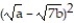 Simplify the radical expression. Assume that all variables represent nonnegative real numbers. -  A)  a -   + b B)    -   +   C)    - 2   +   D)  a - 2   + 7 b