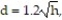 Solve the problem. -The distance d in miles that can be seen on the surface of the ocean is given by   where h is the height in feet above the surface. How high (to the nearest foot)  would a platform have to be to see a distance of   A)  92 B)  96 C)  158 D)  132