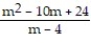 Add or subtract. Write the answer in lowest terms. -  +   A)  m + 6 B)  m - 4 C)    D)  m - 6