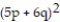Factor completely. -  A)      B)      C)    ( 5p + 6q) ( 5p - 6q)  D)     