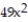 Factor completely. -  + 28x + 4 A)    B)    C)  ( 7x + 2) ( 7x - 2)  D)  Prime