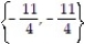 Choose the one alternative that best completes the statement or answers the question.Solve the equation. -( 4y + 11) ( 4y + 11)  = 0 A)    B)  { 7, 7} C)    D)   