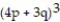 Factor completely. If the polynomial is prime, say so. -256   - 81   A)  ( 4p + 3q) ( 4p - 3q) ( 16   + 9   )  B)    ( 4p - 3q)  C)  ( 4p + 3q) ( 4p + 3q) ( 16   - 9   )  D)  ( 4p + 3q) ( 4p - 3q) ( 16   - 9   .) 
