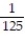 Choose the one alternative that best completes the statement or answers the question.Evaluate the expression. -  A)  125 B)    C)  -125 D)   