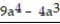 Add. -5a<sup>4</sup> - 6a<sup>3</sup>   A)  4a<sup>7 </sup> B)  14a<sup>4</sup> - 10a<sup>3 </sup> C)  14a<sup>8</sup> - 10a<sup>6 </sup> D)  4a<sup>14 </sup>