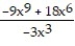 Choose the one alternative that best completes the statement or answers the question.Perform the division. Write the answer with positive exponents. -  A)  -3x<sup>12 </sup> B)  -9x<sup>9</sup> - 6x<sup>3 </sup> C)  3x<sup>6</sup> + 18x<sup>6 </sup> D)  3x<sup>6</sup> - 6x<sup>3 </sup>