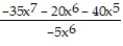 Choose the one alternative that best completes the statement or answers the question.Perform the division. Write the answer with positive exponents. -  A)  15x + 4 B)  7x + 4 C)  7x - 20x<sup>6</sup> +   D)  7x + 4 +  