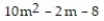 Solve the problem. -The area of a rectangle is   . Find the length if the width is   A)  10m - 4 B)  5m - 4 C)  10m + 4 D)  5m + 4
