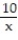 Choose the one alternative that best completes the statement or answers the question. Choose the correct response. -Which expression represents the monetary value of x 10-dollar bills? A)  10x dollars B)    dollars C)    dollars D)  10 + x dollars