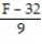 Solve the problem. -Solve F =   C + 32 for C A)  C =   B)  C =   (F - 32)  C)  C =   (F - 32)  D)  C =  