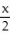 Change the word statement to an equation. Use x as the variable. -50 divided by a number equals   times that number.  A)    = 2x B)    =   C)    =   x
