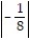 Simplify by finding the absolute value. --   A)  8 B)  -   C)  - 8 D)   