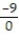 Find the quotient. -  A)  0 B)  9 C)  -9 D)  Undefined