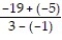 Write a numerical expression for the phrase and simplify it. -The sum of -19 and -5, divided by the product of 3 and -1 A)  -19 +   ; 9 B)    ; - 6 C)  -19 +   ; -   D)    ; 8