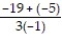 Write a numerical expression for the phrase and simplify it. -The sum of -19 and -5, divided by the product of 3 and -1 A)  -19 +   ; 9 B)    ; - 6 C)  -19 +   ; -   D)    ; 8