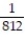 Choose the one alternative that best completes the statement or answers the question. Write the decimal as a fraction. Do not write in lowest terms. -0. 812 A)    B)    C)    D)   
