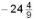 Evaluate -14(2)  + 16 ÷ 32 + 4 = A)  -22 B)    C)    D)    E)   