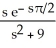  The Laplace transform of F(t)  = cos(3t)  H(t -  \pi /2)  is equal to A)    B)    C)    D)    E)  -   