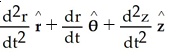  The local bases in cylindrical coordinates (r ,  \theta  , z)  are given by   = cos( \theta )  i + sin( \theta )  j ,   = - sin( \theta )  i + cos( \theta )  j, and   = k. Express the acceleration a of a moving particle in space in terms of the local bases above. A)    B)    C)    D)    E)    
