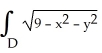  Evaluate     dA, where D is the disk   +    \le  9, by interpreting it as a known volume.X A)  12 \pi  B)  18 \pi  C)  24 \pi  D)  36 \pi  E)  9 \pi