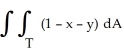 Evaluate   , where T is the triangle in the xy-plane bounded by the coordinate axes and the line x + y = 1, by interpreting the double integral as a known volume. A)    B)    C)    D)    E)   