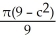  Express the area A of the cross-section of the ellipsoid x<sup>2</sup> +   +   = 1 in the planez = c as a function of c where -3   \le  c  \le  3. (The area of an ellipse with semi-axes a and b is  \pi ab.)  A)    square units B)    square units C)    square units D)    square units E)    