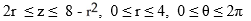  Use cylindrical coordinates [ r,  \theta , z] to describe the region enclosed by the half-cone z = 2   and the paraboloid z = 8 - x<sup>2</sup> -   . A)    B)    C)    D)    E)    