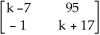  Find all values of the real number k such that the matrix A =   is invertible. A)  k  \neq 12 , - 2 B)  k = -4 , - 6 C)  k = -2 , 12 D)  k  \neq  - 12 , 2 E)  k = -12 , 2 