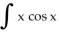 Integrate   dx. A)  x cos x - sin x + C B)  x sin x + cos x + C C)  -x cos x + sin x + C D)  x sin x - cos x + C E)  -x sin x + cos x + C