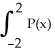 Let P(x)  be a polynomial of degree 3, and suppose P(-2)  = 1, P(0)  = 3, and P(2)  = 2.Find the exact value of   dx. A)  10 B)  9 C)  11 D)  12 E)  8