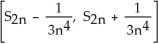  Suppose that    \le  60 on the interval [0, 2] and that a Simpson's Rule approximation S<sub>2n</sub> for    dx based on 2n equal subintervals of [0, 2] has been calculated. What is the smallest interval you can be sure must contain I? A)    B)    C)    D)    E)    