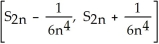  Suppose that    \le  60 on the interval [0, 2] and that a Simpson's Rule approximation S<sub>2n</sub> for    dx based on 2n equal subintervals of [0, 2] has been calculated. What is the smallest interval you can be sure must contain I? A)    B)    C)    D)    E)    