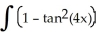Evaluate   dx A)    tan(4x)  + C B)  2x -   tan(4x)  + C C)  x -     (4x)  + C D)  2x - 4 tan(4x)  + C E)  x - 12tan(4x)  + C