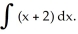 Evaluate   A)    - 2x + C B)    + 2x + C C)    + 3x + C D)    + 2x + C E)    + 2x + C