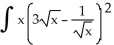 Evaluate   dx A)      + C B)  2   + C C)  3   - 3   + C D)  3   - 3   + x + C E)  3   - x + C