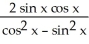 Simplify the trigonometric expression   - tan(2x) . A)  0 B)  sec(2x)  C)  csc(2x)  D)  1 E)  tan(2x) 