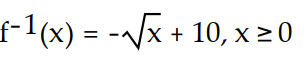  Find the inverse of the function. -f(x)  =   , x  \ge  10 A)     B)    C)  Not a one-to-one function D)    