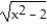  Find the intervals on which the function is continuous. -y =   A)  continuous on the interval [-   ,   ] B)  continuous everywhere C)  continuous on the interval [   ,  \infty )  D)  continuous on the intervals (- \infty , -   ] and [   ,  \infty )   