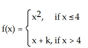 Choose the one alternative that best completes the statement or answers the question. Find numbers a and b, or k, so that f is continuous at every point. -  A)  k = 20 B)  k = 12 C)  k = -4 D)  Impossible