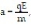 Solve the problem. -A charged particle of mass m and charge q moving in an electric field E has an acceleration a given by   where q and E are constants. Find   . A)      B)     C)     D)     
