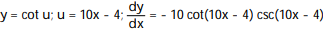 Write the function in the form y = f(u) and u = g(x) . Then find dy/dx as a function of x. -y = cot( 10x - 4) A) B) C) D)