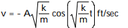 Solve the problem -The position(in feet)  of an object oscillating up and down at the end of a spring is given by   at time t (in seconds) . The value of A is the amplitude of the motion, k is a measure of the stiffness of the spring, and m is the mass of the object. Find the object's velocity at time t. A)   B)   C)   D)   
