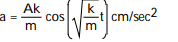 Solve the problem -The position (in centimeters)  of an object oscillating up and down at the end of a spring is given by   at time t (in seconds) . The value of A is the amplitude of the motion, k is a measure of the stiffness of the spring, and m is the mass of the object. Find the object's acceleration at time t. A)   B)   C)   D)   