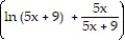 Use logarithmic differentiation to find the derivative of y with respect to the independent variable. -y =   A)      B)      C)  ln ( 5x + 9)  +   D)  x ln ( 5x + 9) 