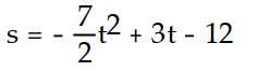 Solve the problem.  -Given the velocity and initial position of a body moving along a coordinate line at time t, find the body's position at time t. v = -7t + 3, s(0)  = 12 A)     B)     C)     D)    