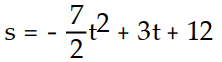 Solve the problem.  -Given the velocity and initial position of a body moving along a coordinate line at time t, find the body's position at time t. v = -7t + 3, s(0)  = 12 A)     B)     C)     D)    